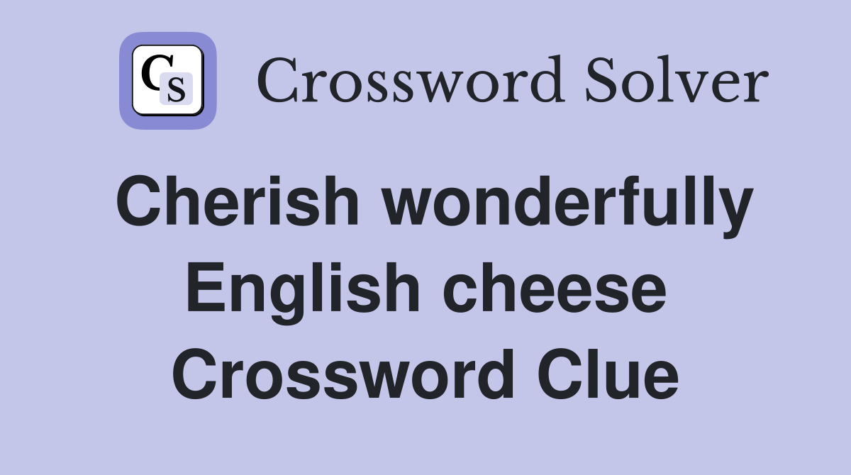 Cherish wonderfully English cheese Crossword Clue