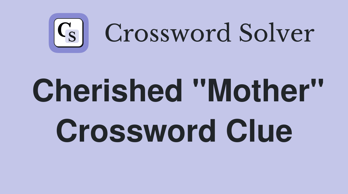 Cherished "Mother" Crossword Clue