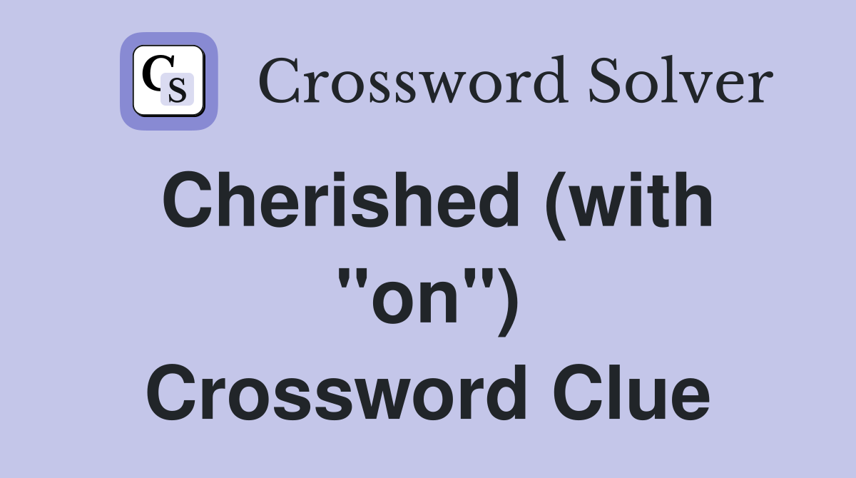 Cherished (with "on") Crossword Clue