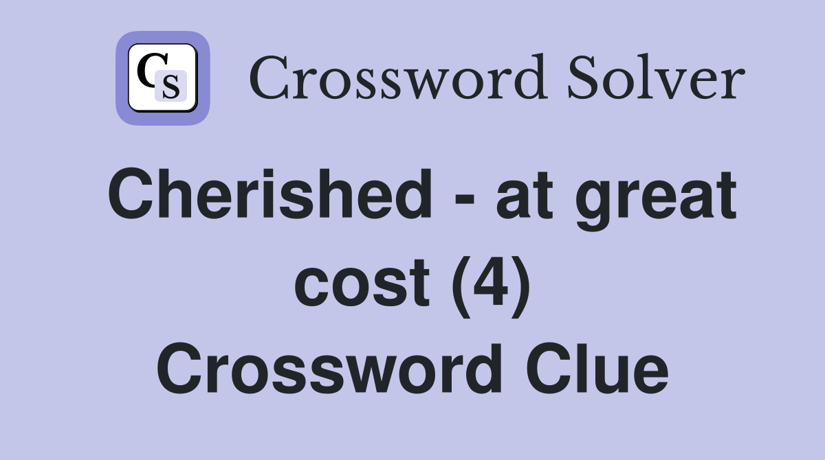 Cherished - at great cost (4) Crossword Clue