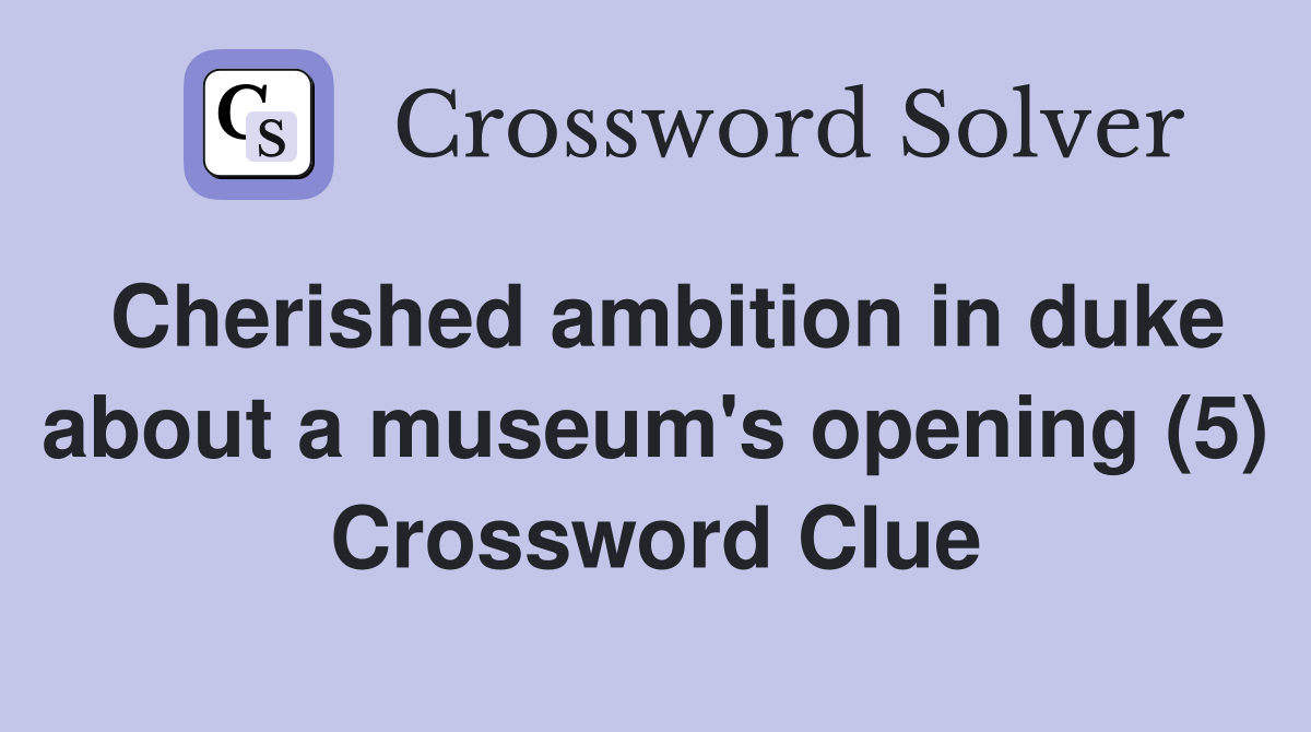 Cherished ambition in duke about a museum's opening (5) Crossword Clue