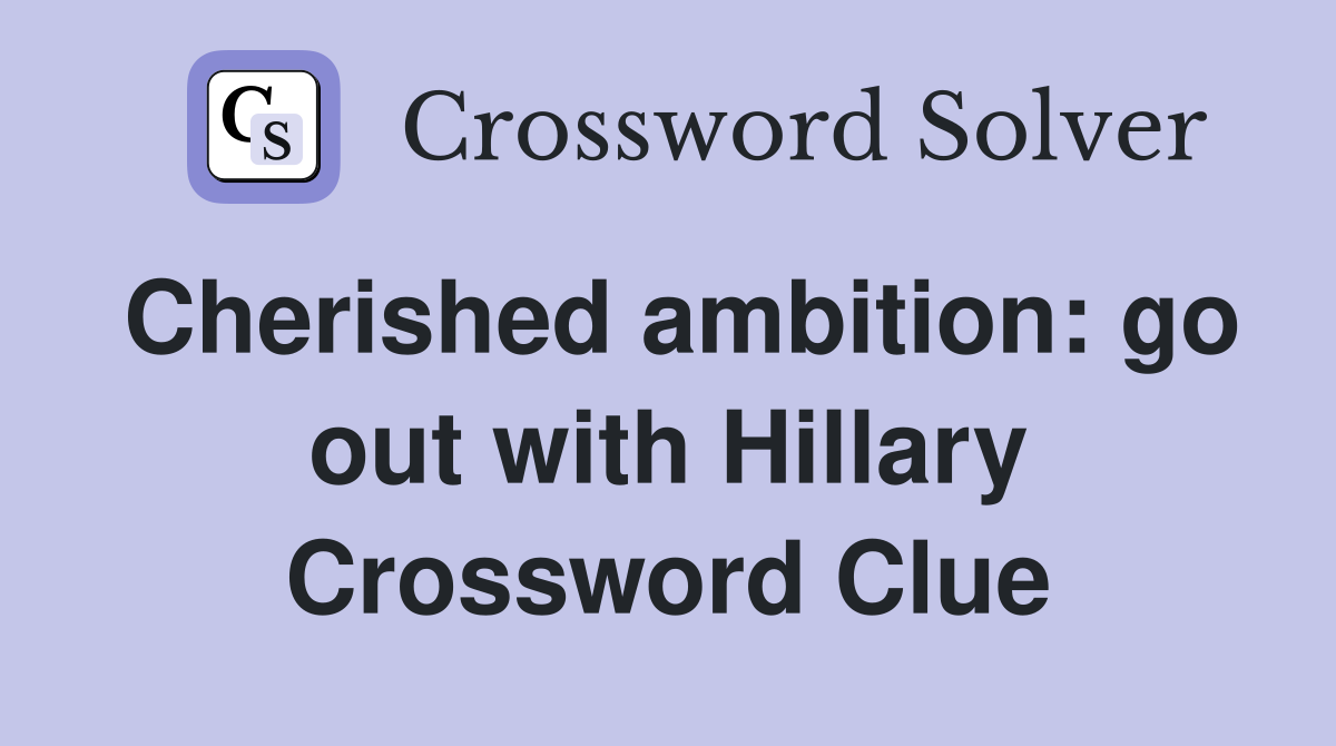 Cherished ambition: go out with Hillary Crossword Clue