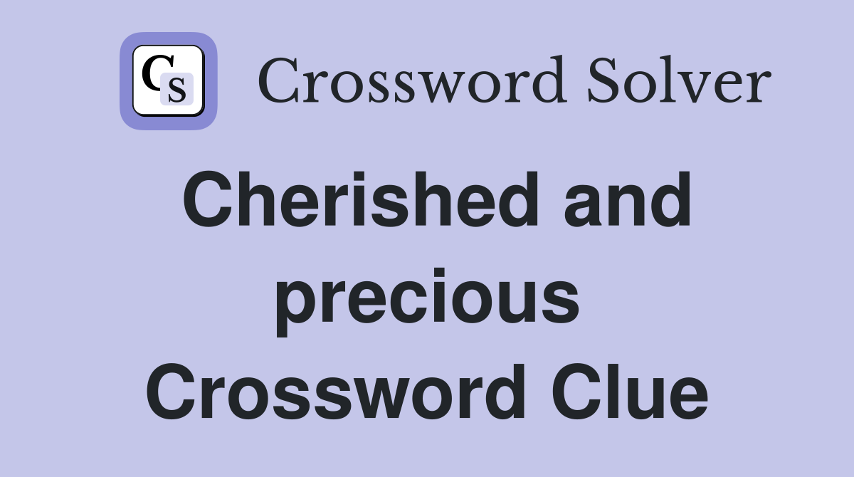 Cherished and precious Crossword Clue