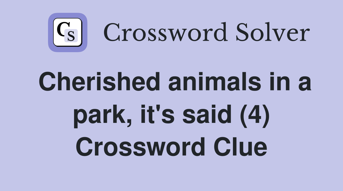 Cherished animals in a park, it's said (4) Crossword Clue