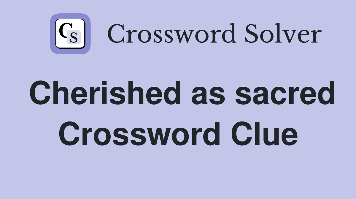 Cherished as sacred Crossword Clue