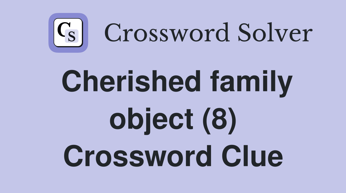 Cherished family object (8) Crossword Clue
