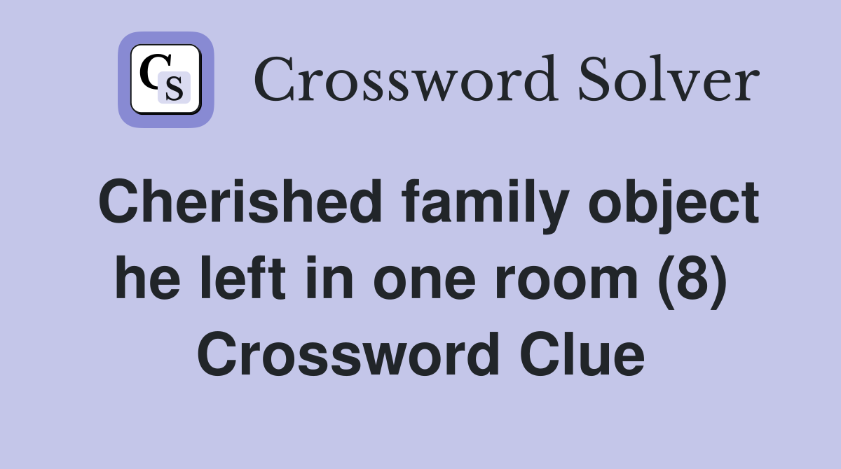 Cherished family object he left in one room (8) Crossword Clue