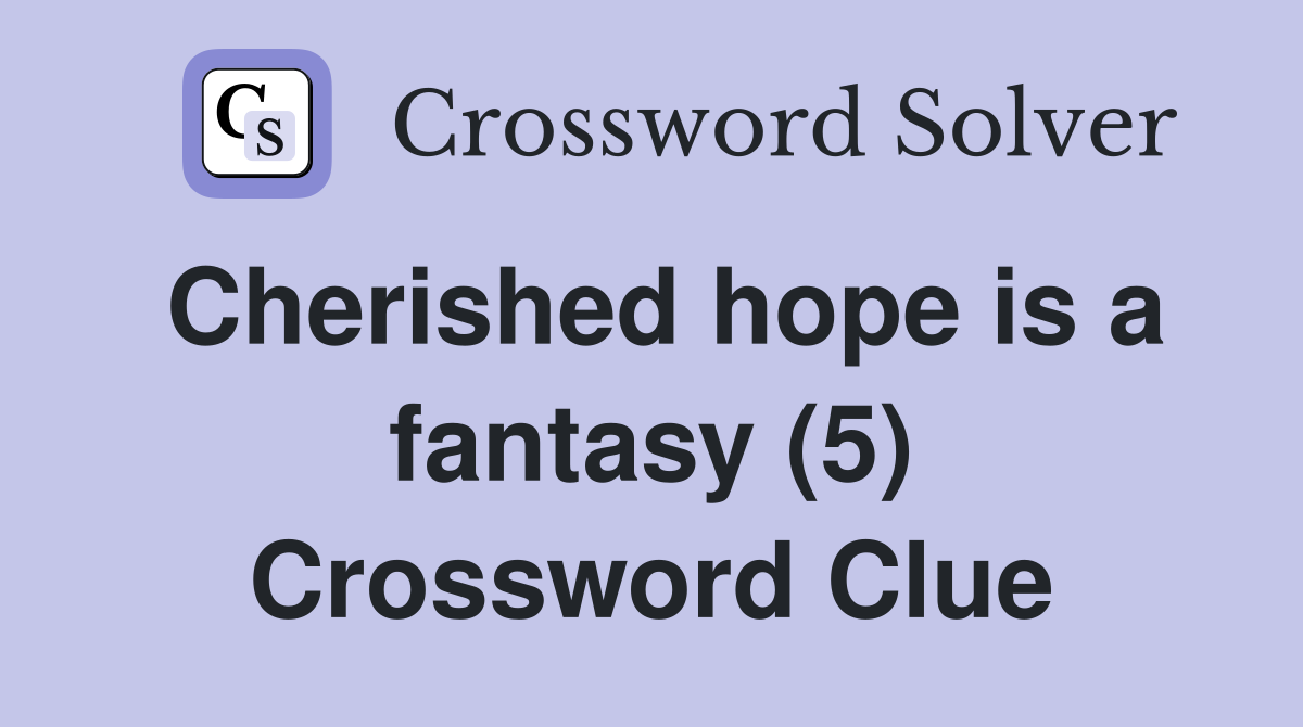 Cherished hope is a fantasy (5) Crossword Clue