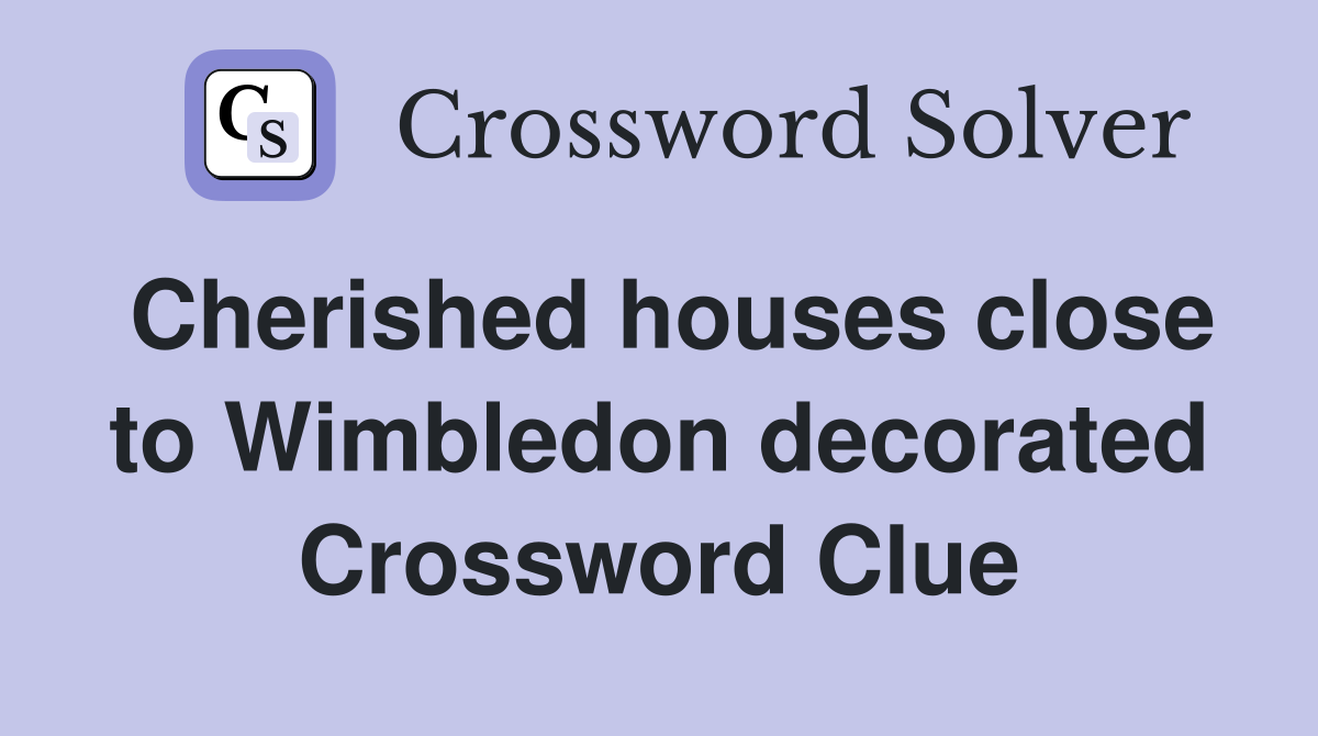 Cherished houses close to Wimbledon decorated Crossword Clue