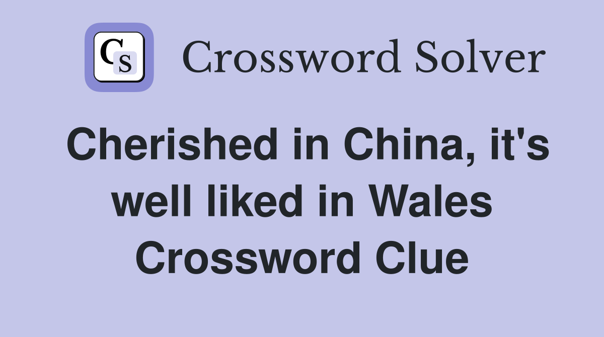Cherished in China, it's well liked in Wales Crossword Clue