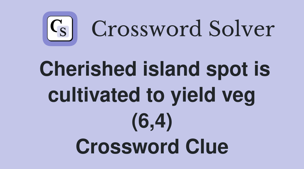 Cherished island spot is cultivated to yield veg (6,4) Crossword Clue