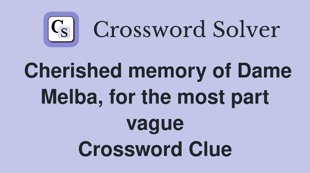 Cherished memory of Dame Melba, for the most part vague Crossword Clue