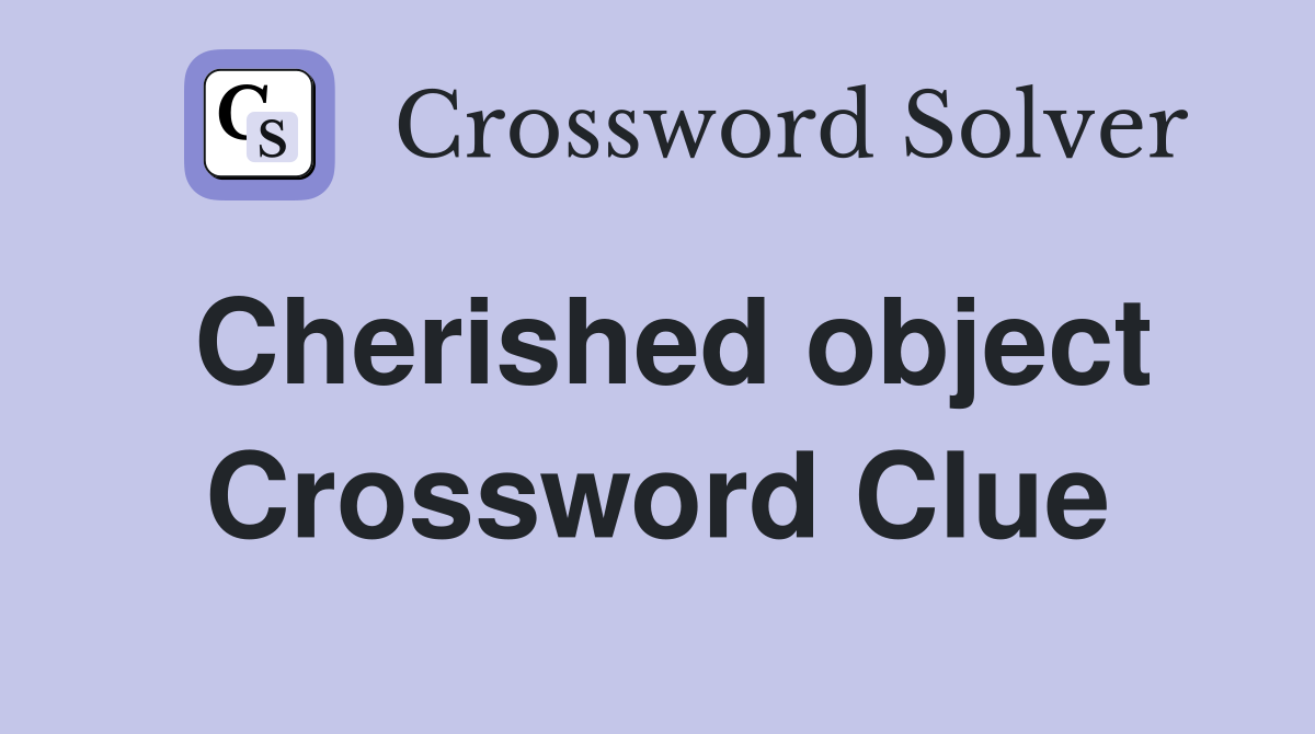 Cherished object Crossword Clue