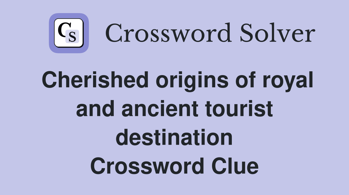 Cherished origins of royal and ancient tourist destination Crossword Clue