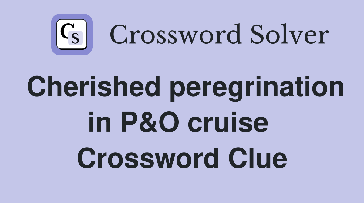 Cherished peregrination in P&O cruise  Crossword Clue