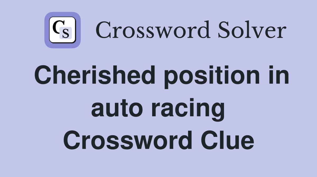 Cherished position in auto racing Crossword Clue