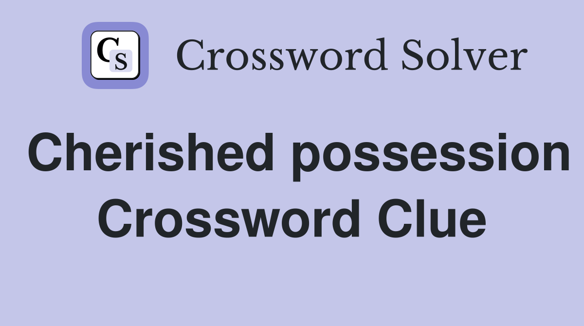 Cherished possession Crossword Clue