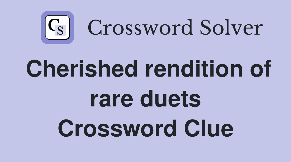 Cherished rendition of rare duets Crossword Clue