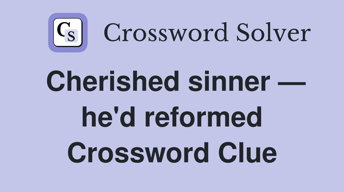 Cherished sinner — he'd reformed Crossword Clue