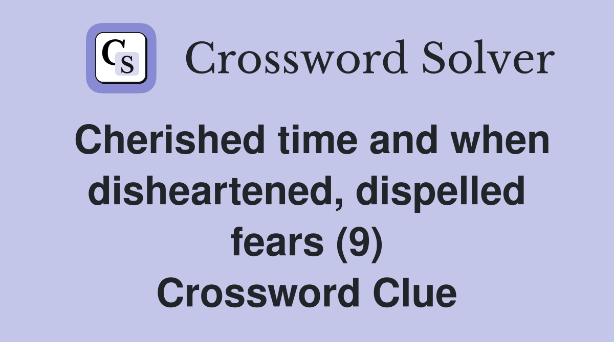 Cherished time and when disheartened, dispelled fears (9) Crossword Clue