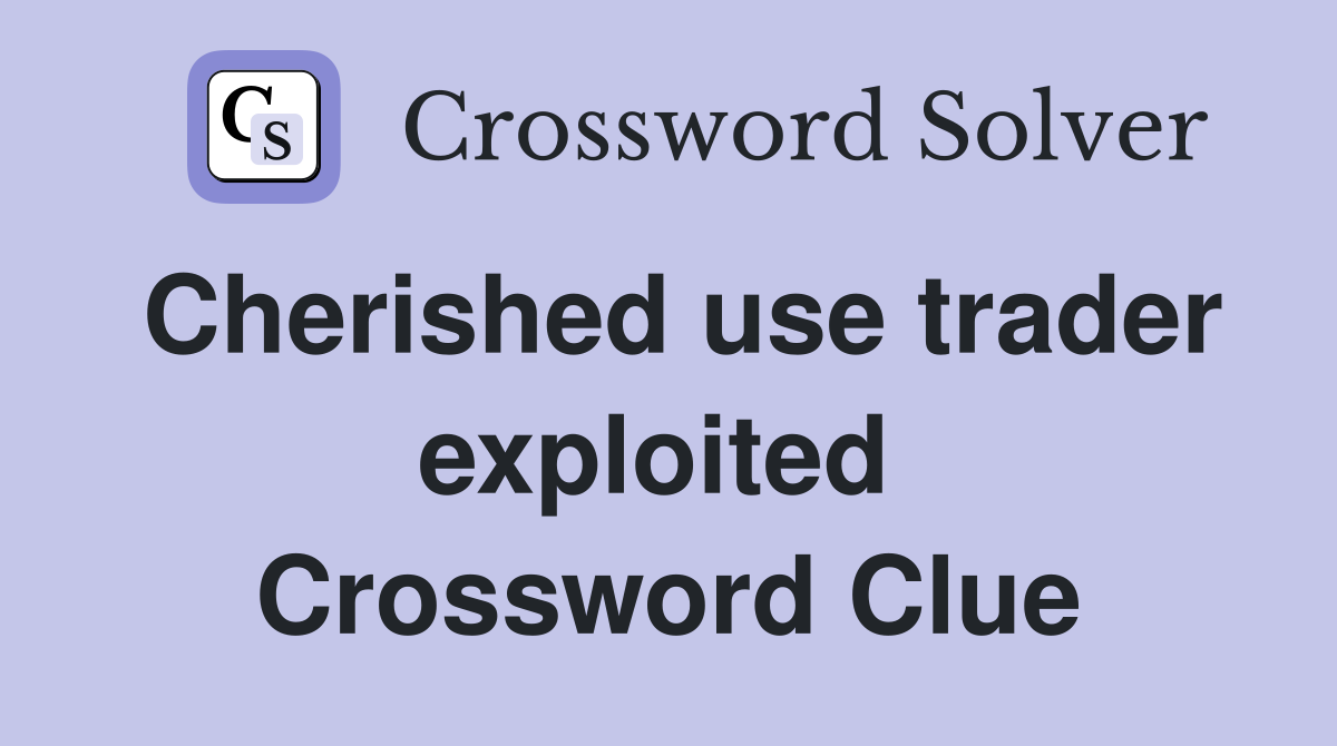Cherished use trader exploited  Crossword Clue