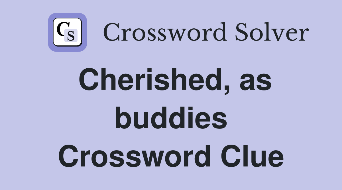 Cherished, as buddies Crossword Clue