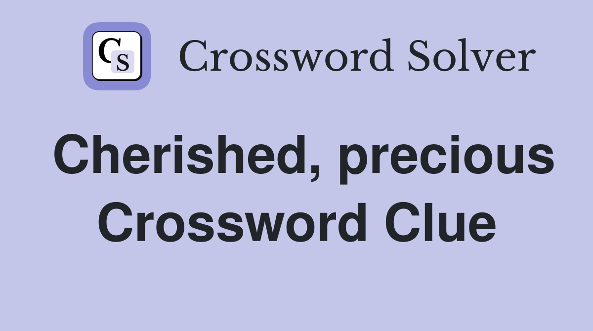 Cherished, precious Crossword Clue