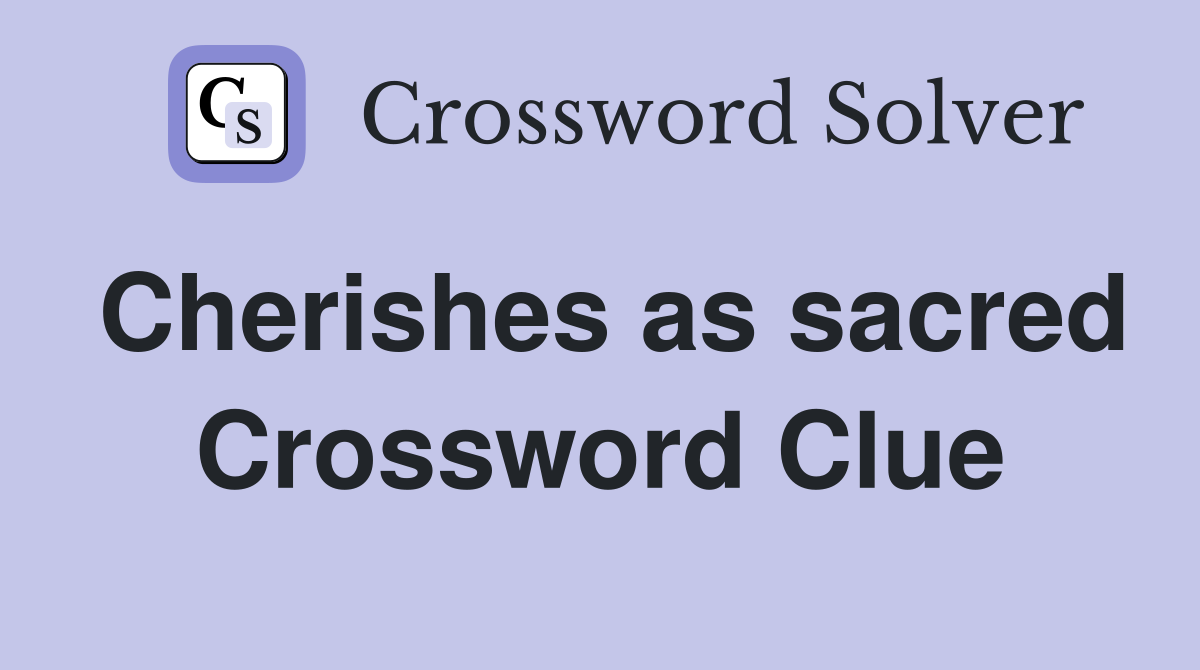 Cherishes as sacred Crossword Clue
