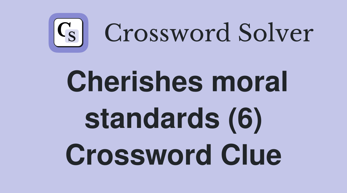 Cherishes moral standards (6) Crossword Clue
