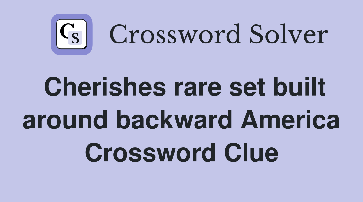 Cherishes rare set built around backward America Crossword Clue