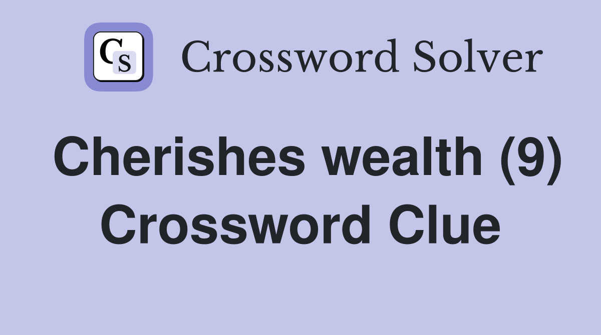 Cherishes wealth (9) Crossword Clue