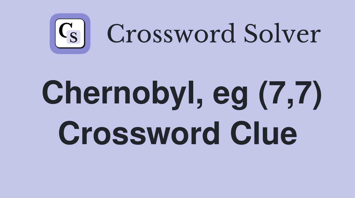 Chernobyl, eg (7,7) Crossword Clue