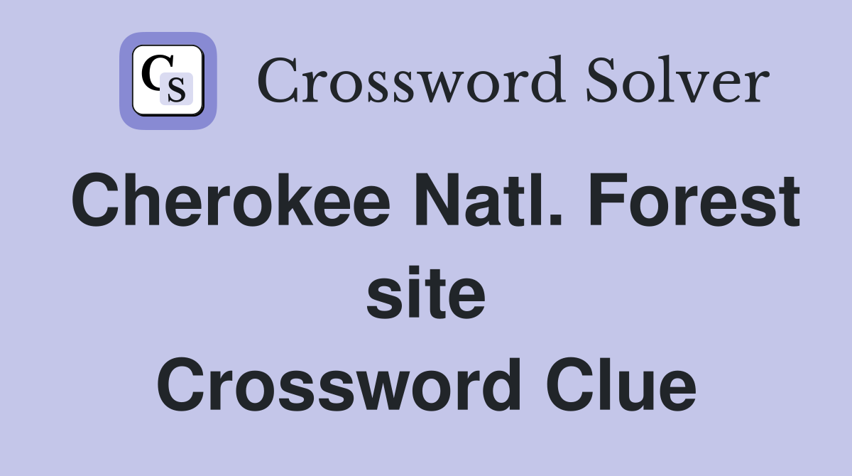 Cherokee Natl. Forest site Crossword Clue