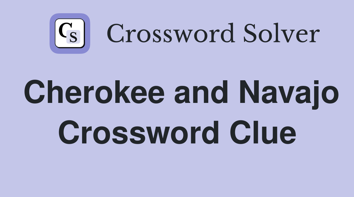 Cherokee and Navajo Crossword Clue