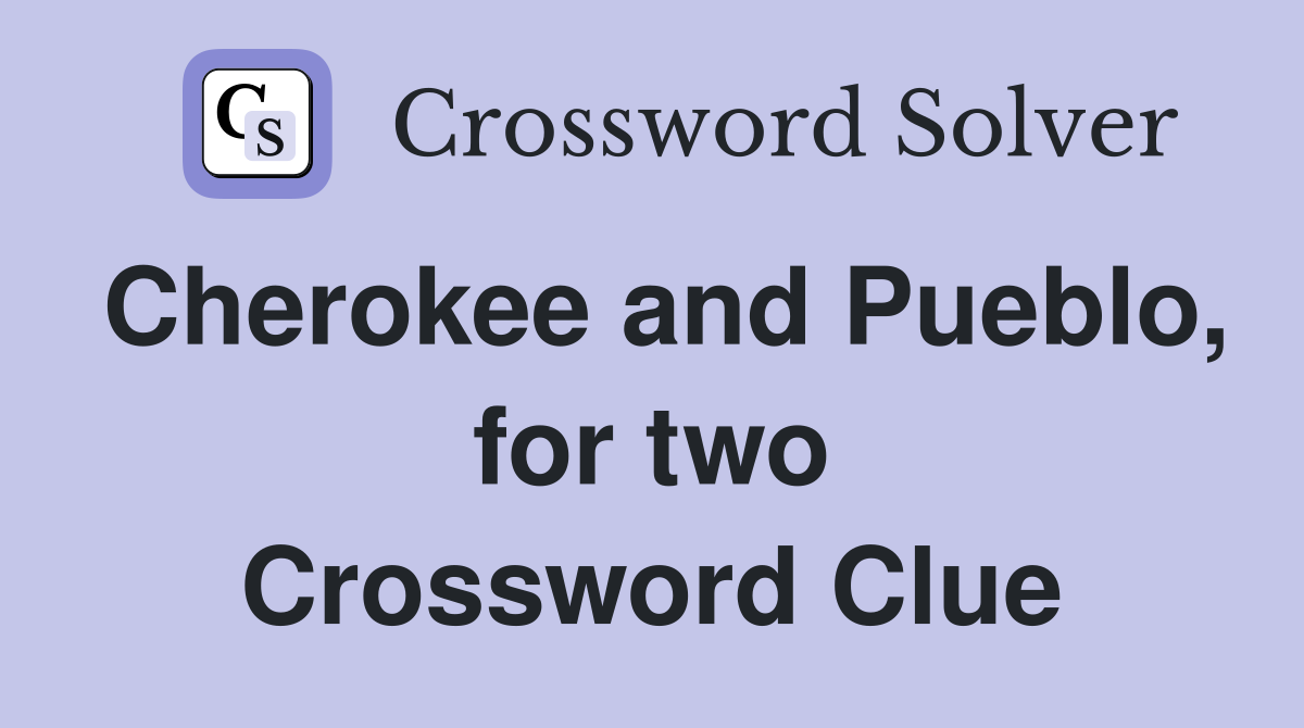 Cherokee and Pueblo, for two Crossword Clue