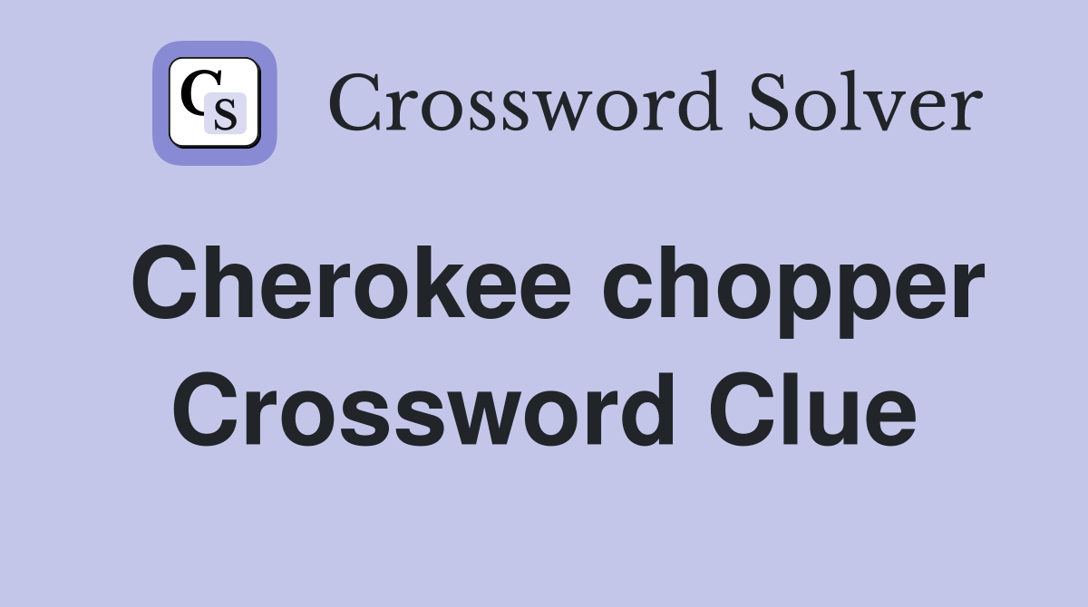Cherokee chopper Crossword Clue
