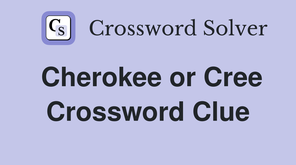 Cherokee or Cree Crossword Clue