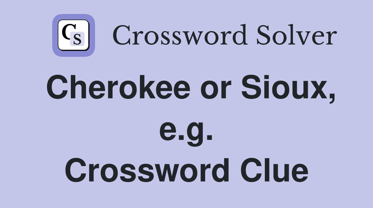 Cherokee or Sioux, e.g. Crossword Clue