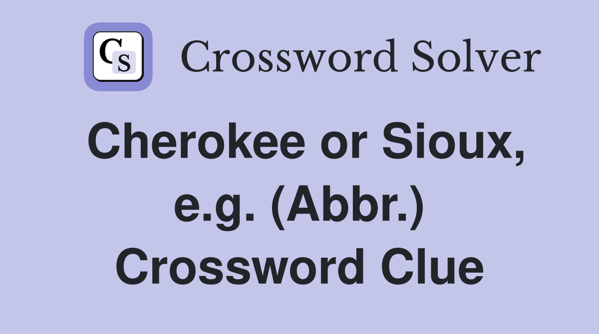 Cherokee or Sioux, e.g. (Abbr.) Crossword Clue