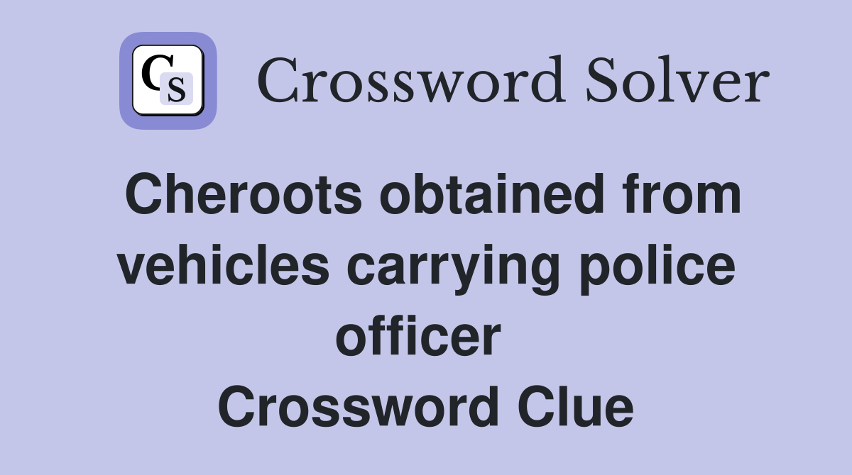 Cheroots obtained from vehicles carrying police officer  Crossword Clue