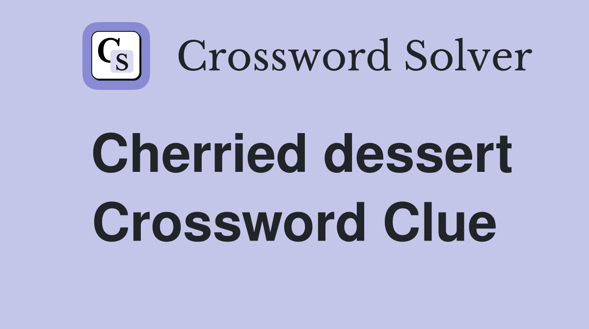 Cherried dessert Crossword Clue