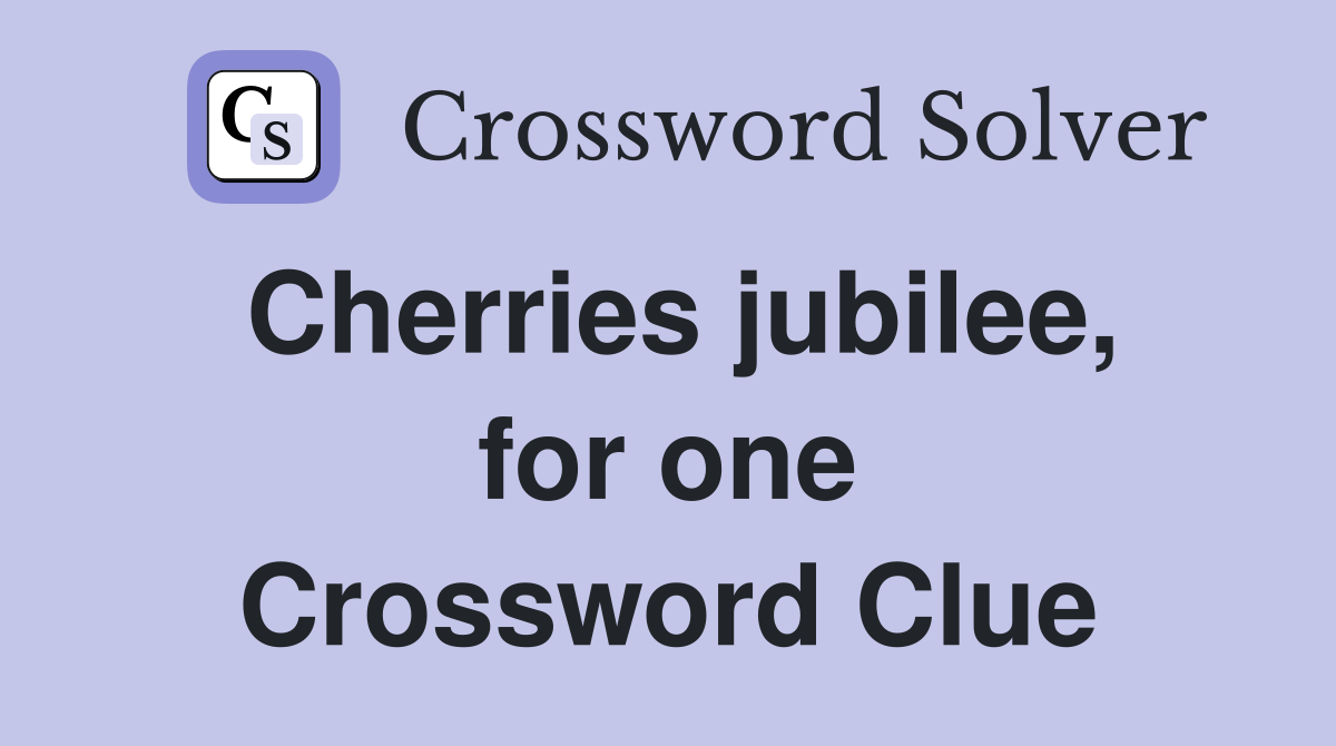 Cherries jubilee, for one Crossword Clue