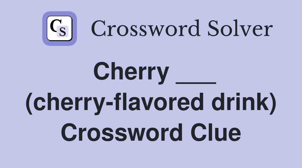 Cherry ___ (cherry-flavored drink) Crossword Clue