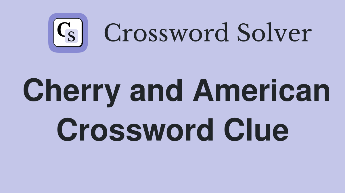 Cherry and American Crossword Clue
