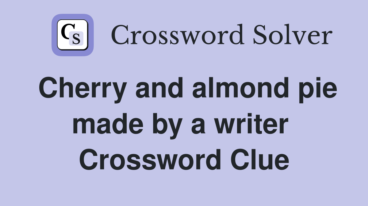 Cherry and almond pie made by a writer  Crossword Clue