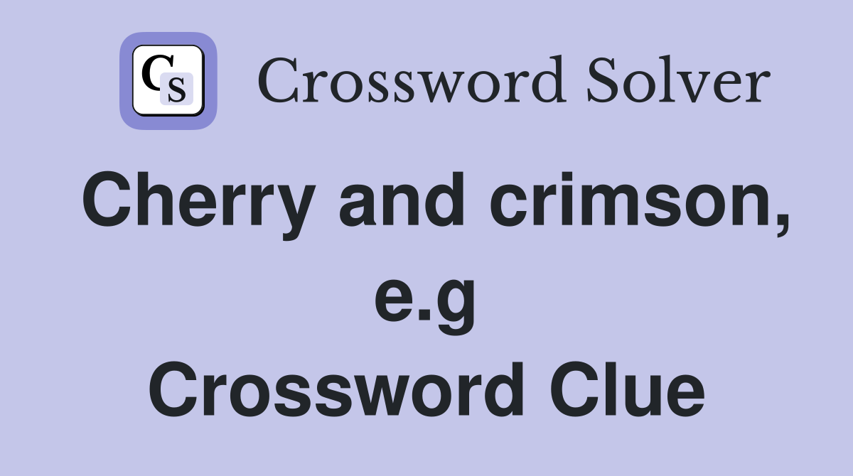 Cherry and crimson, e.g Crossword Clue