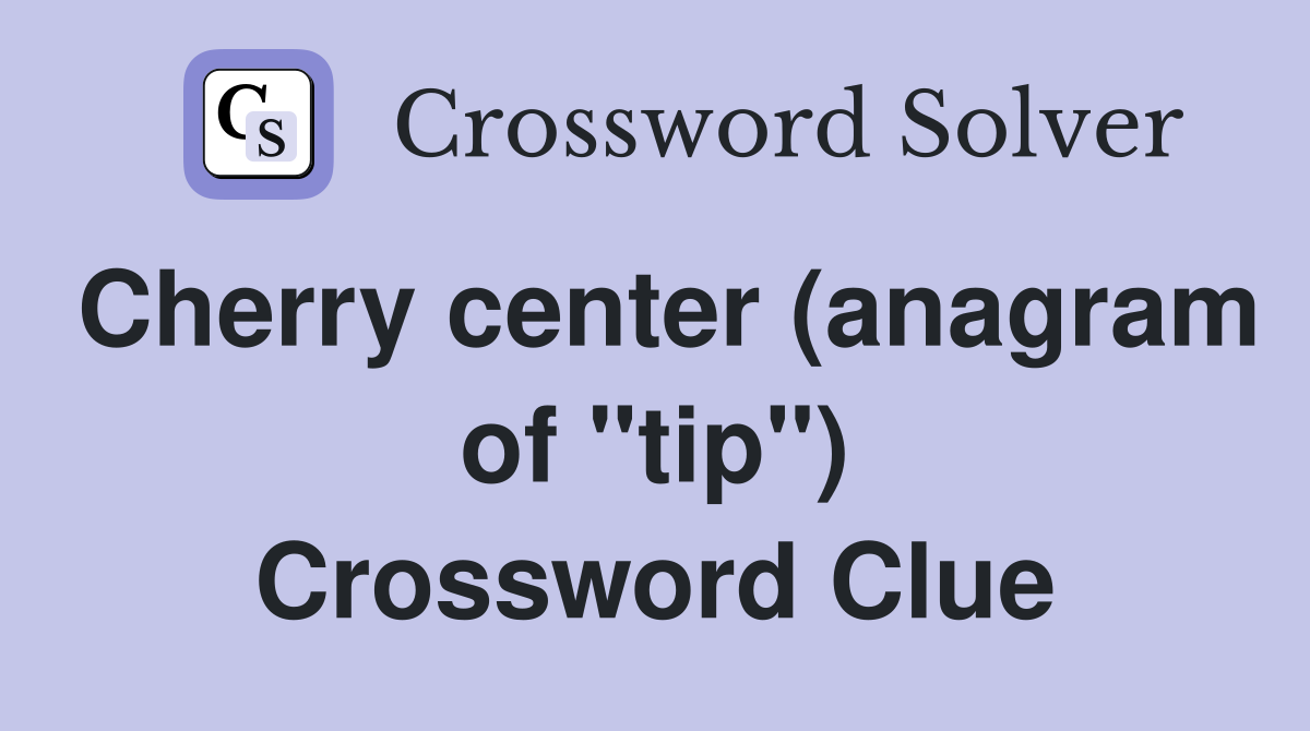 Cherry center (anagram of "tip") Crossword Clue