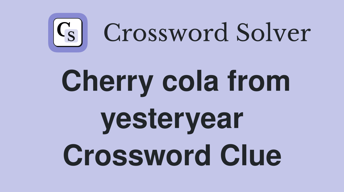 Cherry cola from yesteryear Crossword Clue