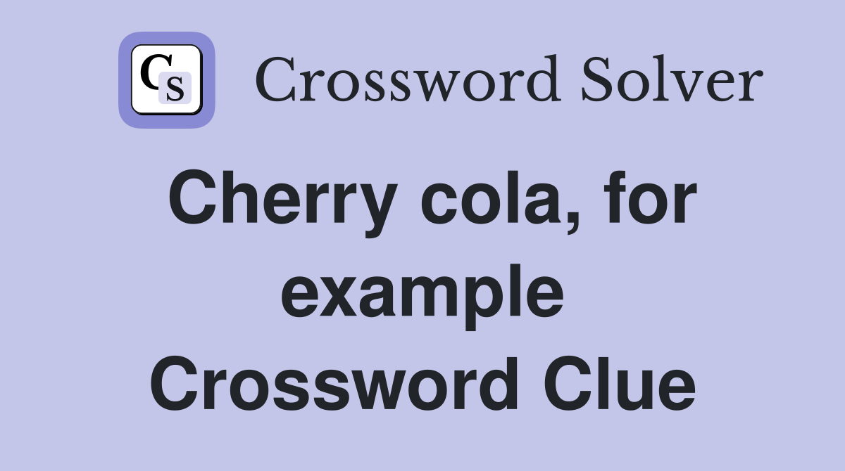 Cherry cola, for example Crossword Clue