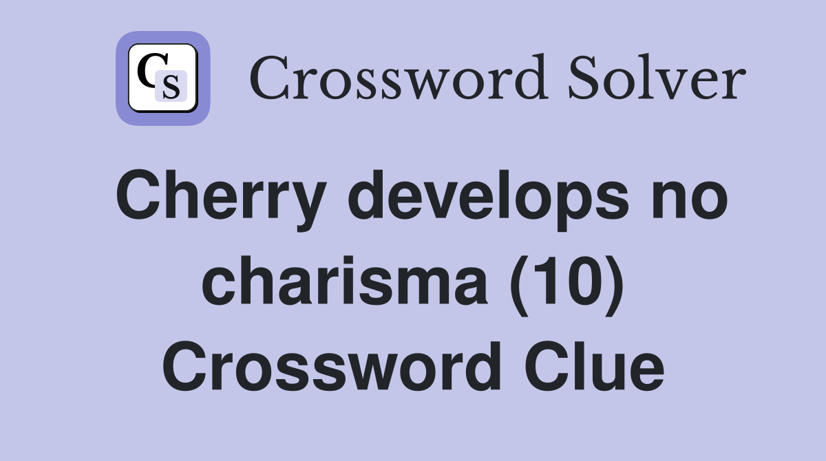 Cherry develops no charisma (10) Crossword Clue